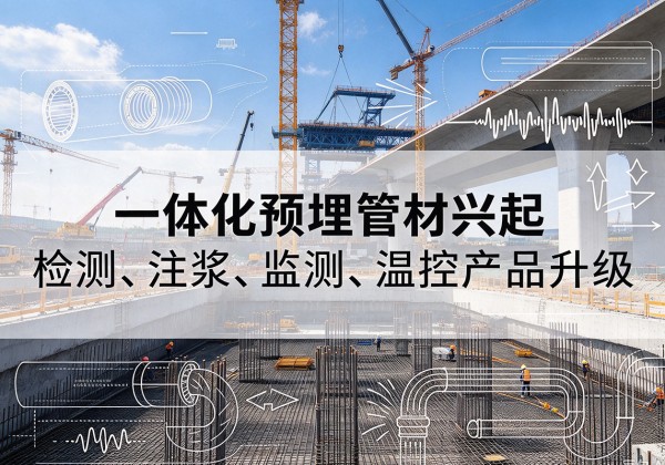 五常一体化管材产品兴起，声测注浆一体管、多功能预埋管应用增多